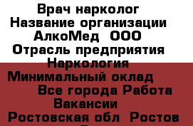 Врач-нарколог › Название организации ­ АлкоМед, ООО › Отрасль предприятия ­ Наркология › Минимальный оклад ­ 70 000 - Все города Работа » Вакансии   . Ростовская обл.,Ростов-на-Дону г.